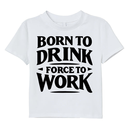 Born to Drink Forced to Work T-Shirt – Funny Quote Shirt, Drinking Humor Tee, 100% Cotton Gift