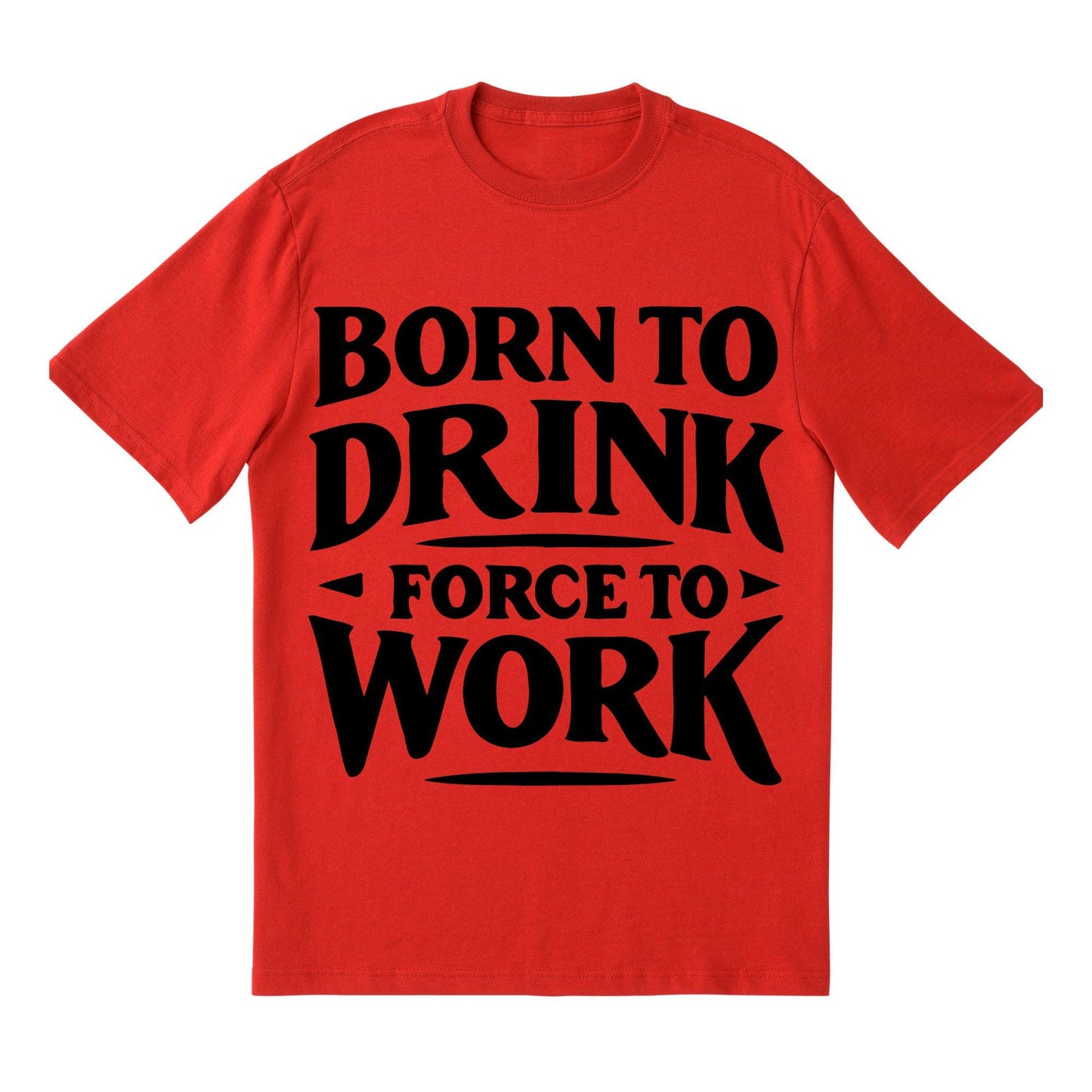 Born to Drink Forced to Work T-Shirt – Funny Quote Shirt, Drinking Humor Tee, 100% Cotton Gift