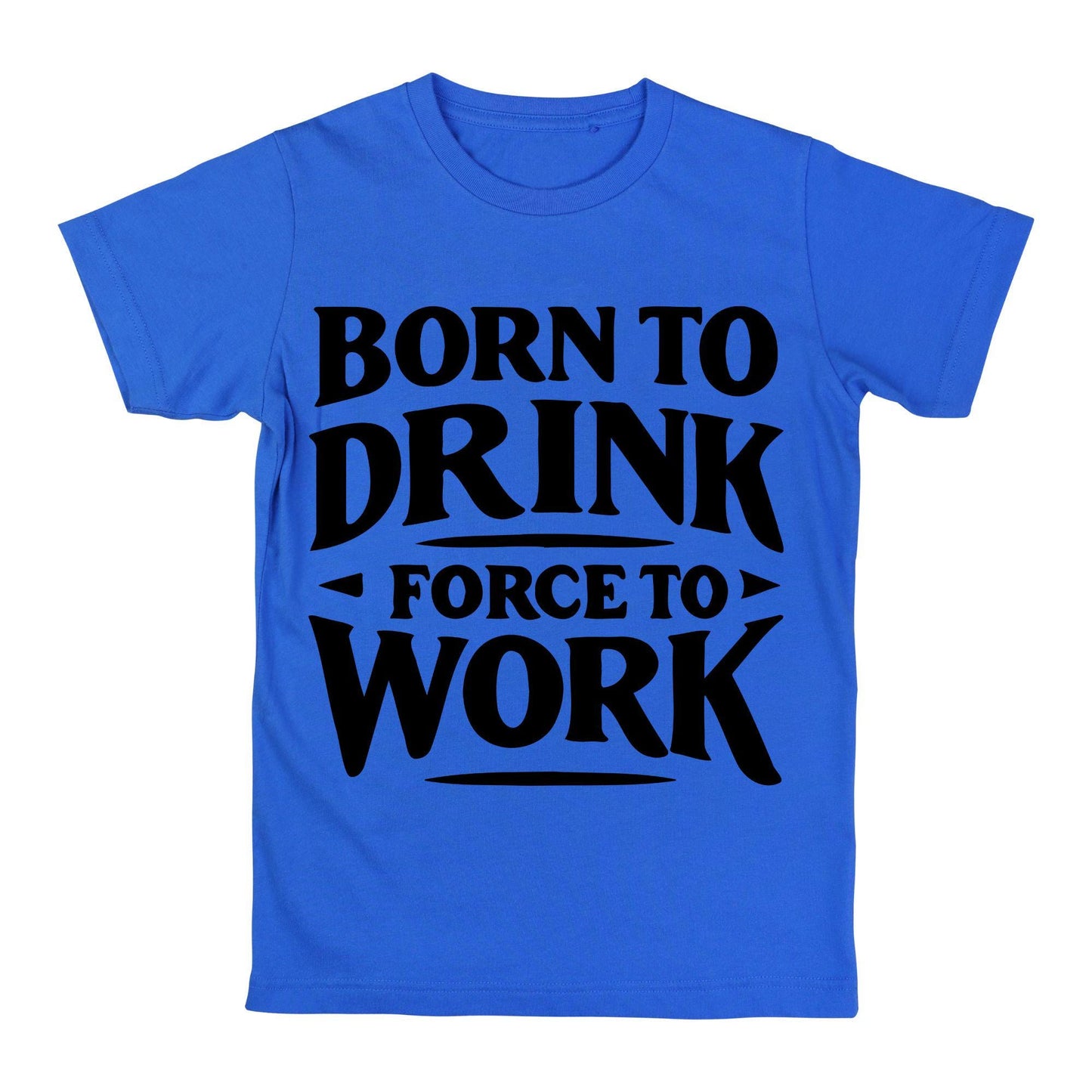 Born to Drink Forced to Work T-Shirt – Funny Quote Shirt, Drinking Humor Tee, 100% Cotton Gift