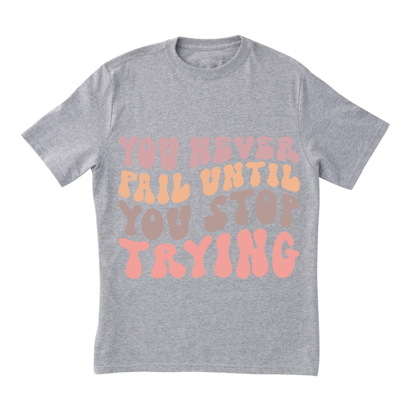 You Never Fail Until You Stop Trying – Retro Motivational T-Shirt, 100% Cotton, Positivity Tee