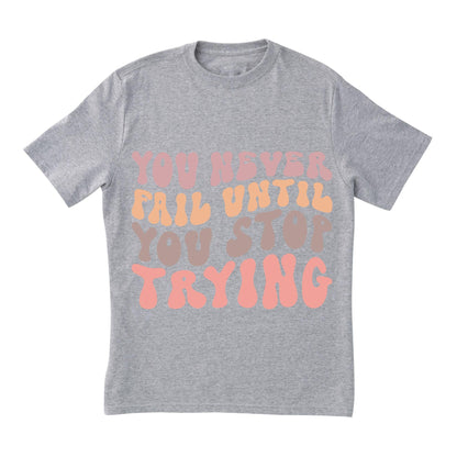 You Never Fail Until You Stop Trying – Retro Motivational T-Shirt, 100% Cotton, Positivity Tee