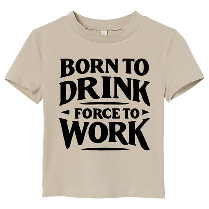 Born to Drink Forced to Work T-Shirt – Funny Quote Shirt, Drinking Humor Tee, 100% Cotton Gift