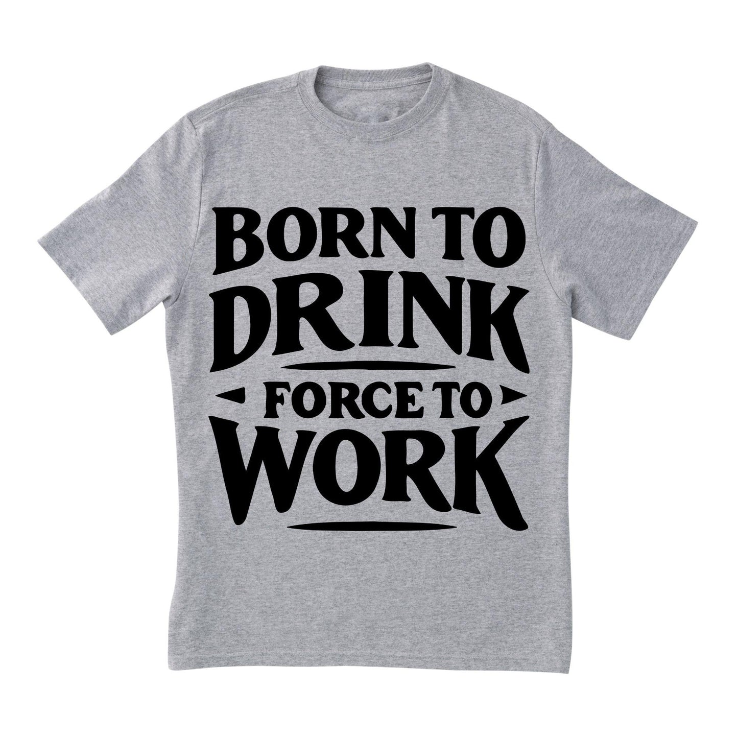 Born to Drink Forced to Work T-Shirt – Funny Quote Shirt, Drinking Humor Tee, 100% Cotton Gift