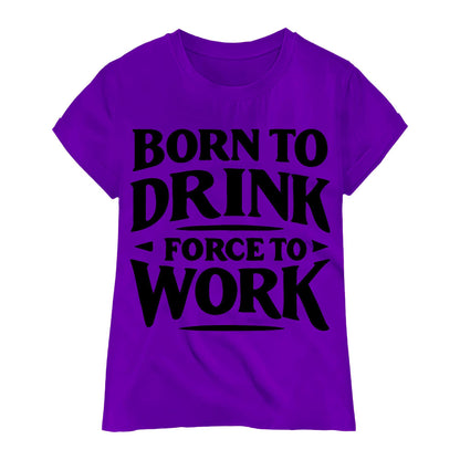 Born to Drink Forced to Work T-Shirt – Funny Quote Shirt, Drinking Humor Tee, 100% Cotton Gift