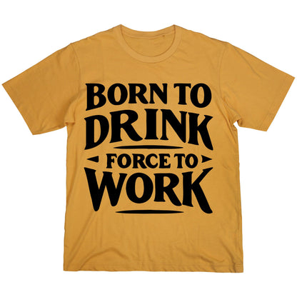 Born to Drink Forced to Work T-Shirt – Funny Quote Shirt, Drinking Humor Tee, 100% Cotton Gift