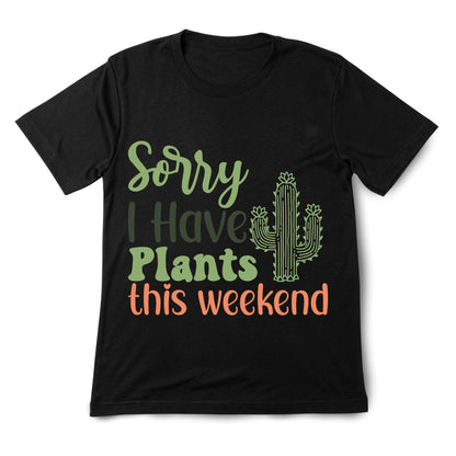 Sorry I Have Plants This Weekend T-Shirt – Funny Plant Lover Tee, Gardening Shirt, 100% Cotton